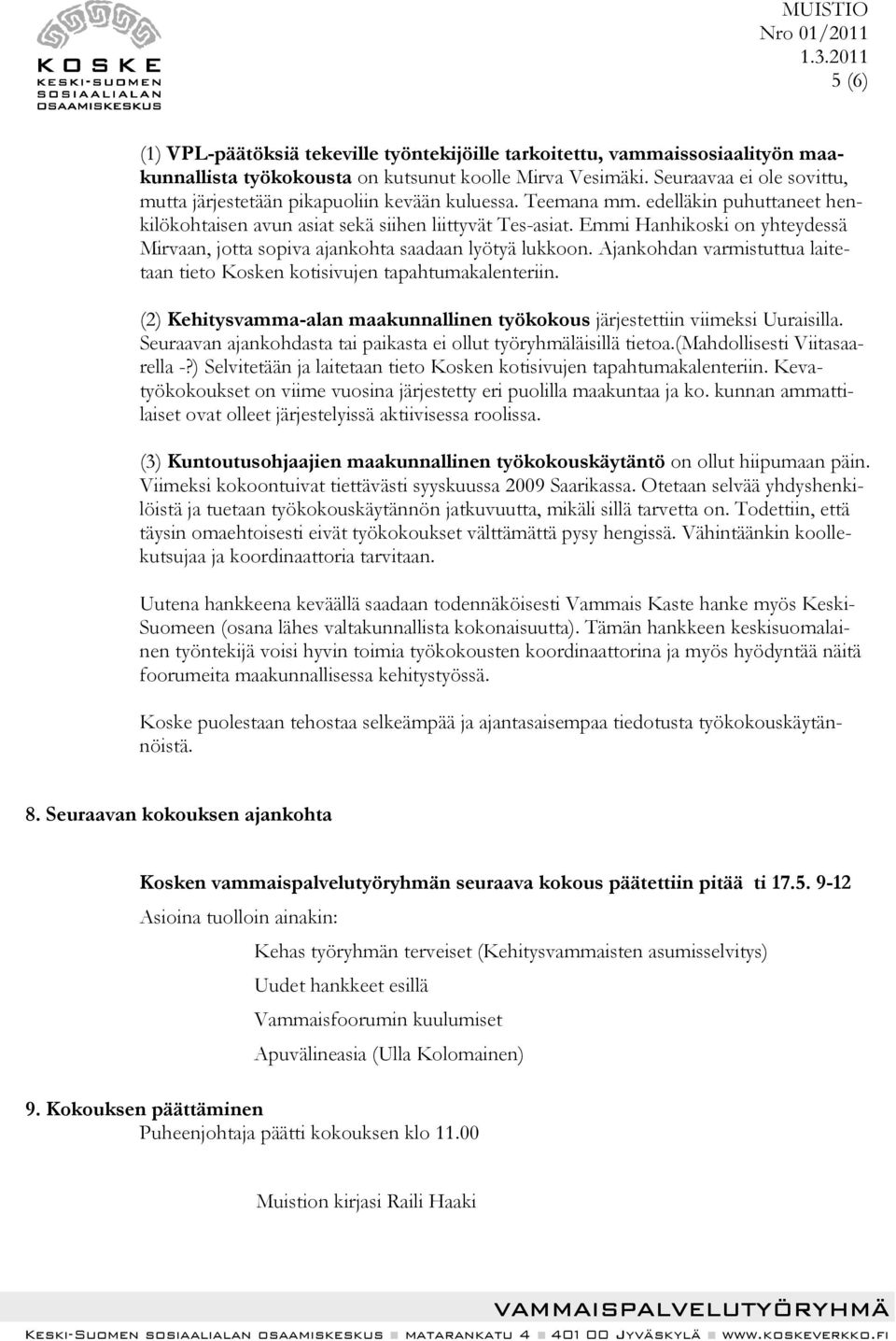 Emmi Hanhikoski on yhteydessä Mirvaan, jotta sopiva ajankohta saadaan lyötyä lukkoon. Ajankohdan varmistuttua laitetaan tieto Kosken kotisivujen tapahtumakalenteriin.