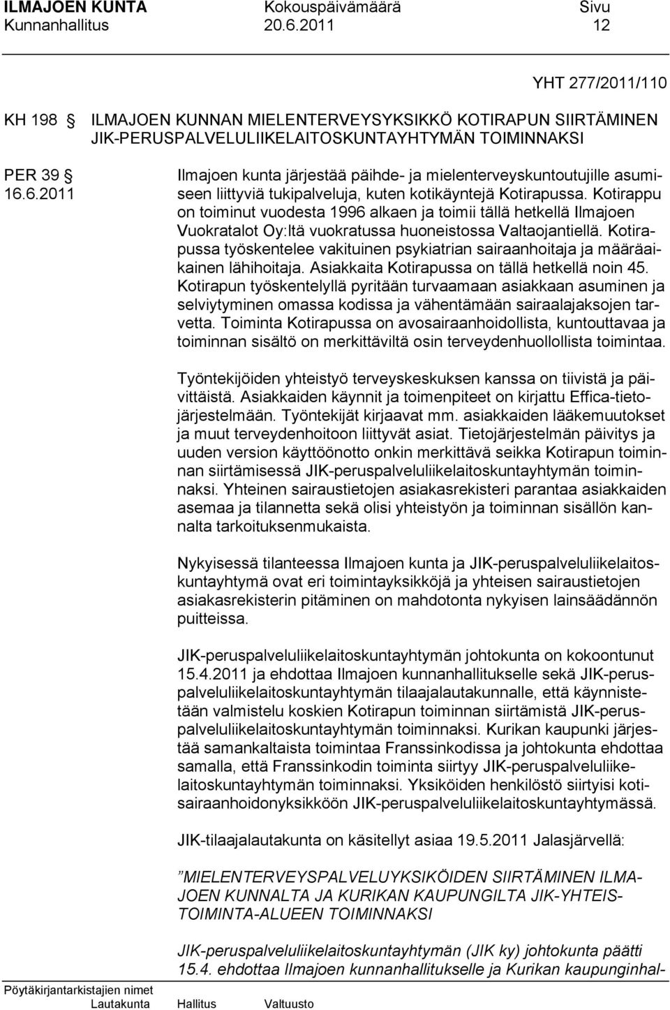 mielenterveyskuntoutujille asumi- 16.6.2011 seen liittyviä tukipalveluja, kuten kotikäyntejä Kotirapussa.