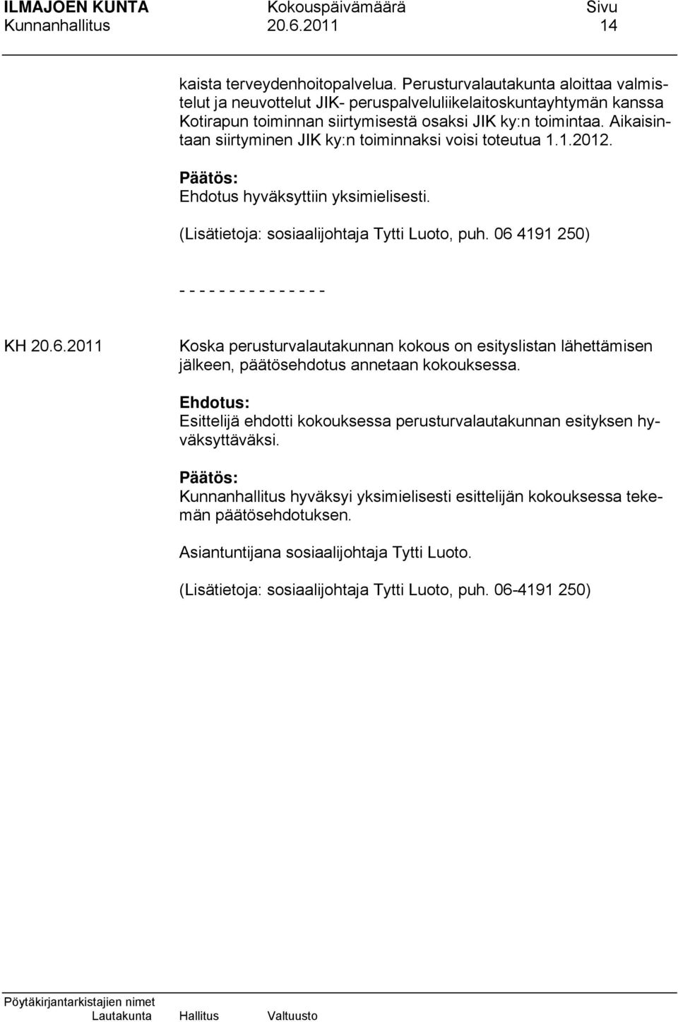 Aikaisintaan siirtyminen JIK ky:n toiminnaksi voisi toteutua 1.1.2012. Ehdotus hyväksyttiin yksimielisesti. (Lisätietoja: sosiaalijohtaja Tytti Luoto, puh.