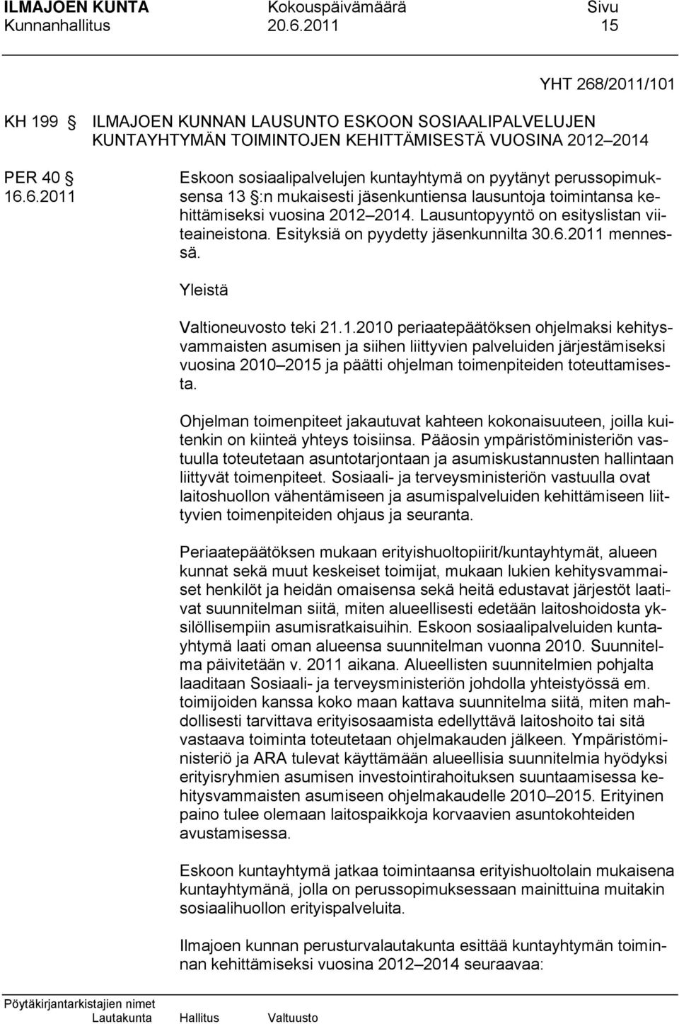 perussopimuk- 16.6.2011 sensa 13 :n mukaisesti jäsenkuntiensa lausuntoja toimintansa kehittämiseksi vuosina 2012 2014. Lausuntopyyntö on esityslistan viiteaineistona.