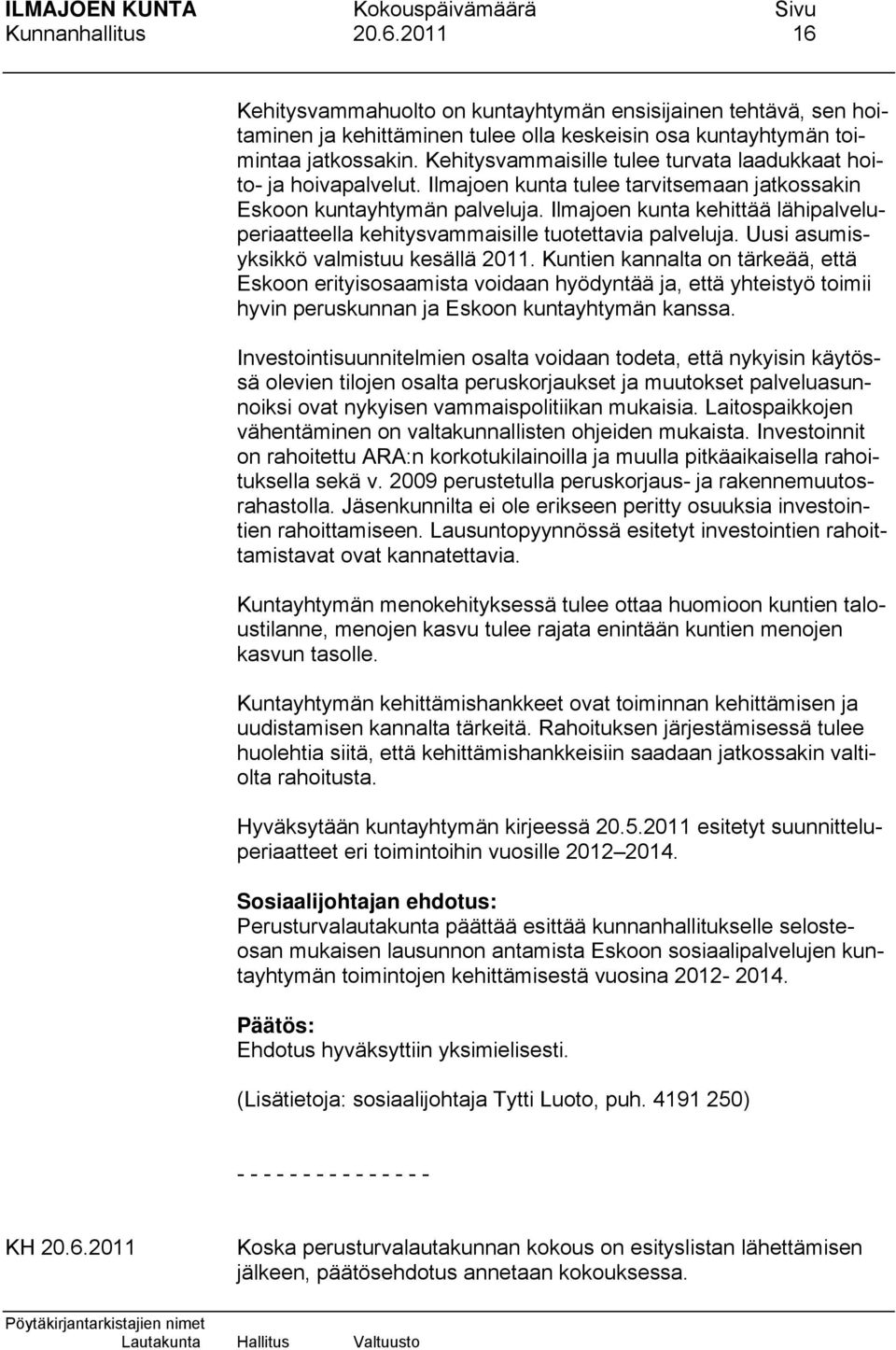 Ilmajoen kunta kehittää lähipalveluperiaatteella kehitysvammaisille tuotettavia palveluja. Uusi asumisyksikkö valmistuu kesällä 2011.
