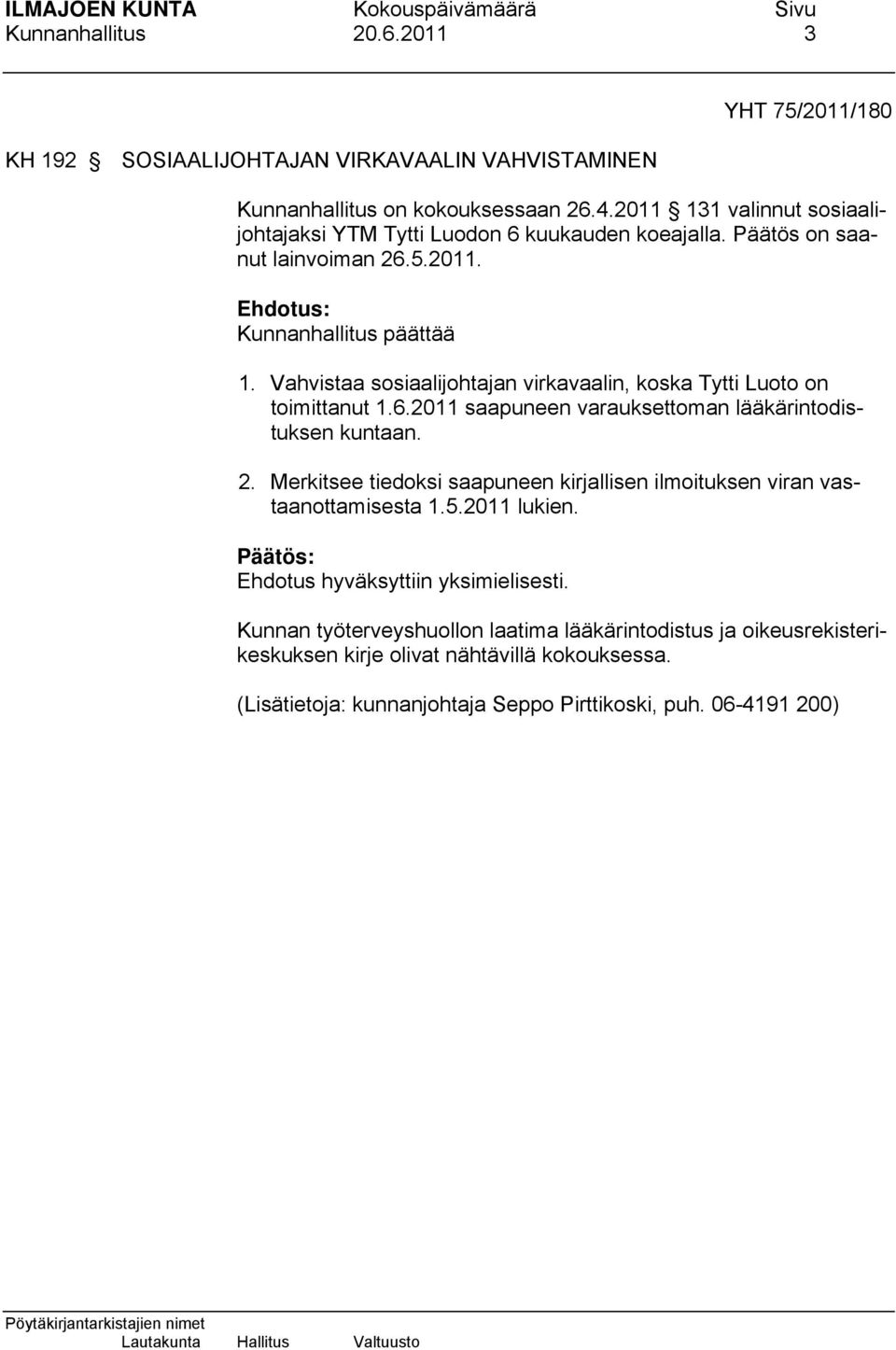 Vahvistaa sosiaalijohtajan virkavaalin, koska Tytti Luoto on toimittanut 1.6.2011 saapuneen varauksettoman lääkärintodistuksen kuntaan. 2.