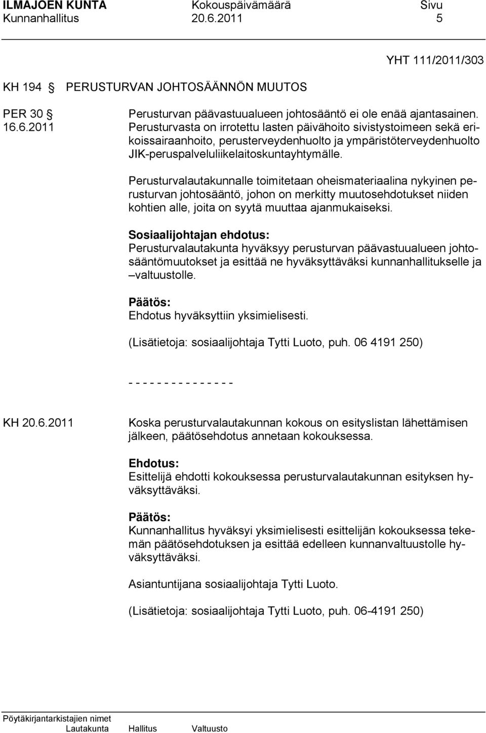 6.2011 Perusturvasta on irrotettu lasten päivähoito sivistystoimeen sekä erikoissairaanhoito, perusterveydenhuolto ja ympäristöterveydenhuolto JIK-peruspalveluliikelaitoskuntayhtymälle.