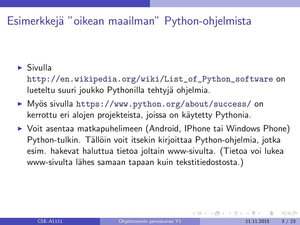 Voit asentaa matkapuhelimeen (Android, IPhone tai Windows Phone) Python-tulkin. Tällöin voit itsekin kirjoittaa Python-ohjelmia, jotka esim.