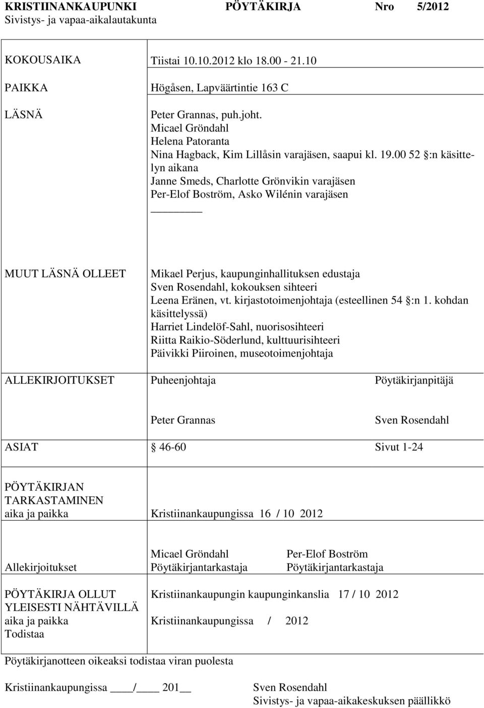 00 52 :n käsittelyn aikana Janne Smeds, Charlotte Grönvikin varajäsen Per-Elof Boström, Asko Wilénin varajäsen MUUT LÄSNÄ OLLEET Mikael Perjus, kaupunginhallituksen edustaja Sven Rosendahl, kokouksen
