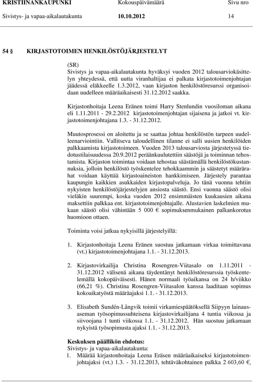 kirjastotoimenjohtajan jäädessä eläkkeelle 1.3.2012, vaan kirjaston henkilöstöresurssi organisoidaan uudelleen määräaikaisesti 31.12.2012 saakka.