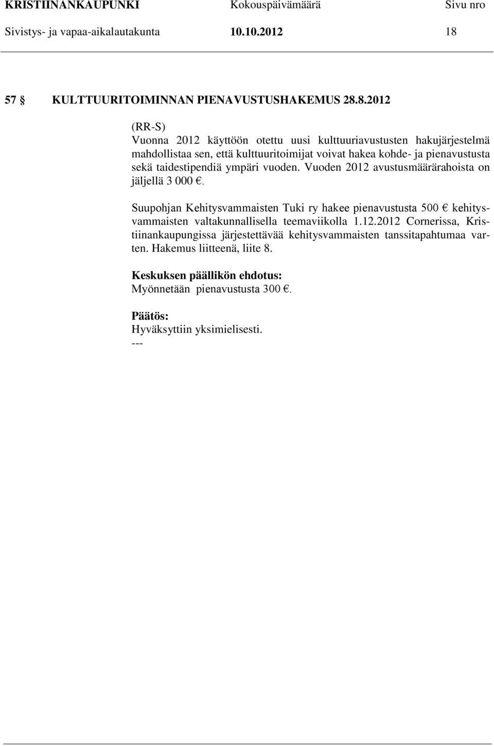 8.2012 (RR-S) Vuonna 2012 käyttöön otettu uusi kulttuuriavustusten hakujärjestelmä mahdollistaa sen, että kulttuuritoimijat voivat hakea kohde- ja pienavustusta sekä