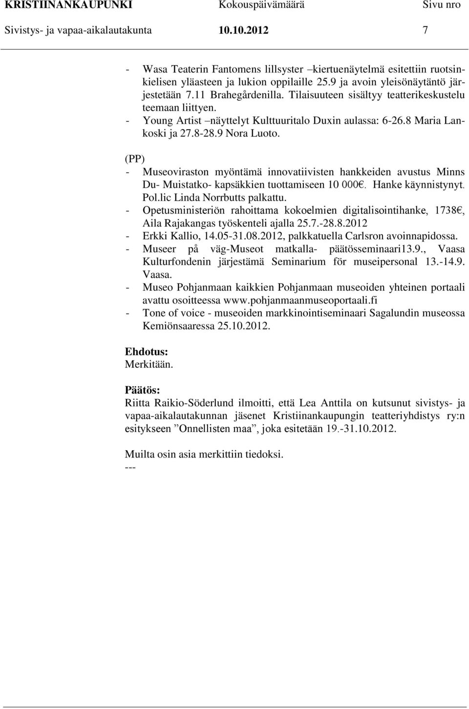 8 Maria Lankoski ja 27.8-28.9 Nora Luoto. (PP) - Museoviraston myöntämä innovatiivisten hankkeiden avustus Minns Du- Muistatko- kapsäkkien tuottamiseen 10 000. Hanke käynnistynyt. Pol.