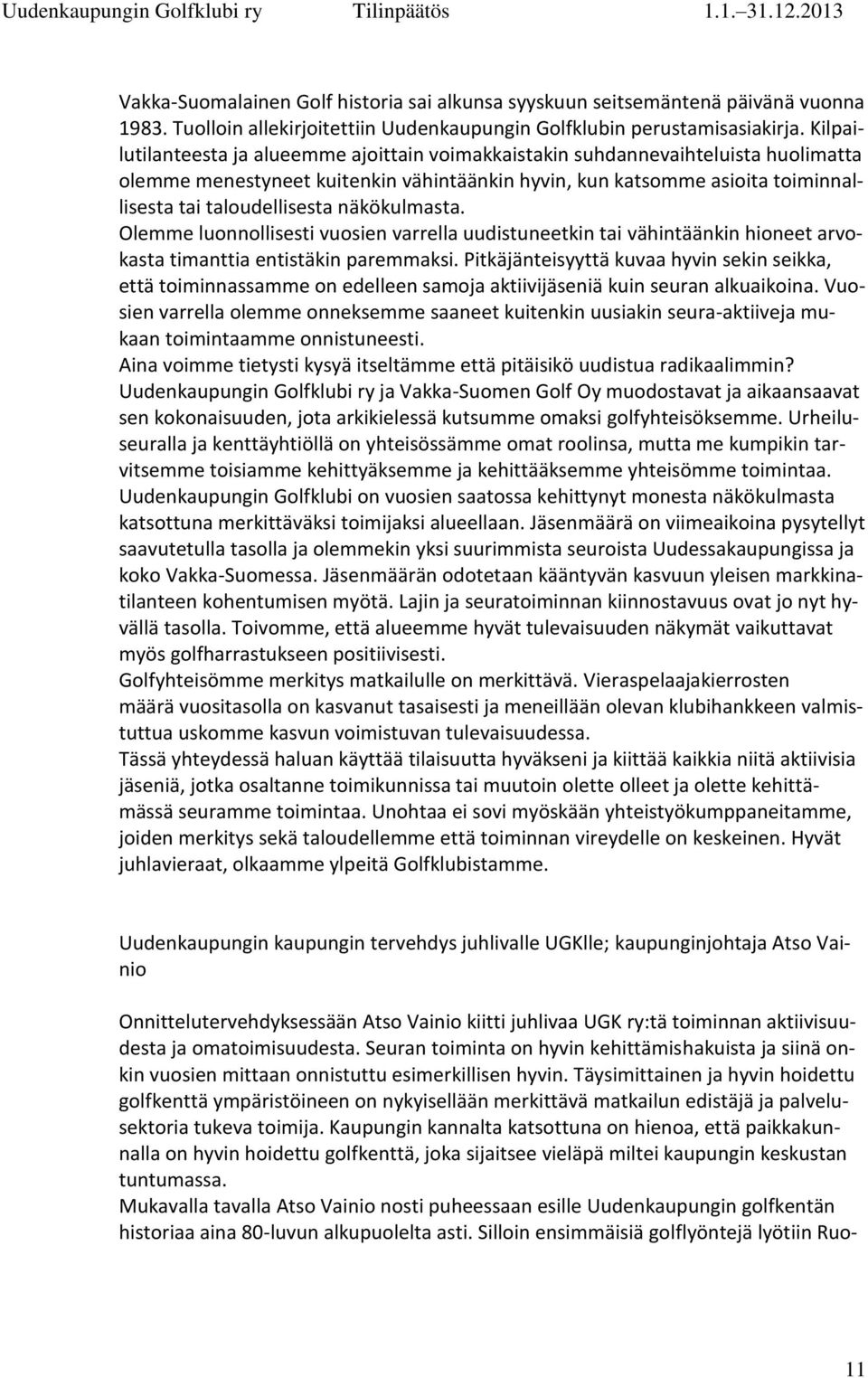 näkökulmasta. Olemme luonnollisesti vuosien varrella uudistuneetkin tai vähintäänkin hioneet arvokasta timanttia entistäkin paremmaksi.
