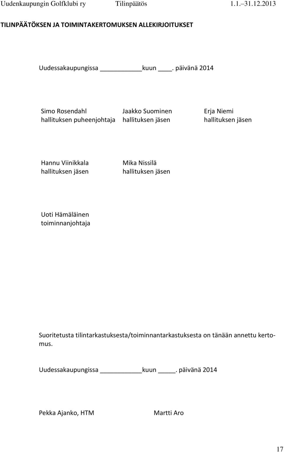jäsen Hannu Viinikkala hallituksen jäsen Mika Nissilä hallituksen jäsen Uoti Hämäläinen toiminnanjohtaja