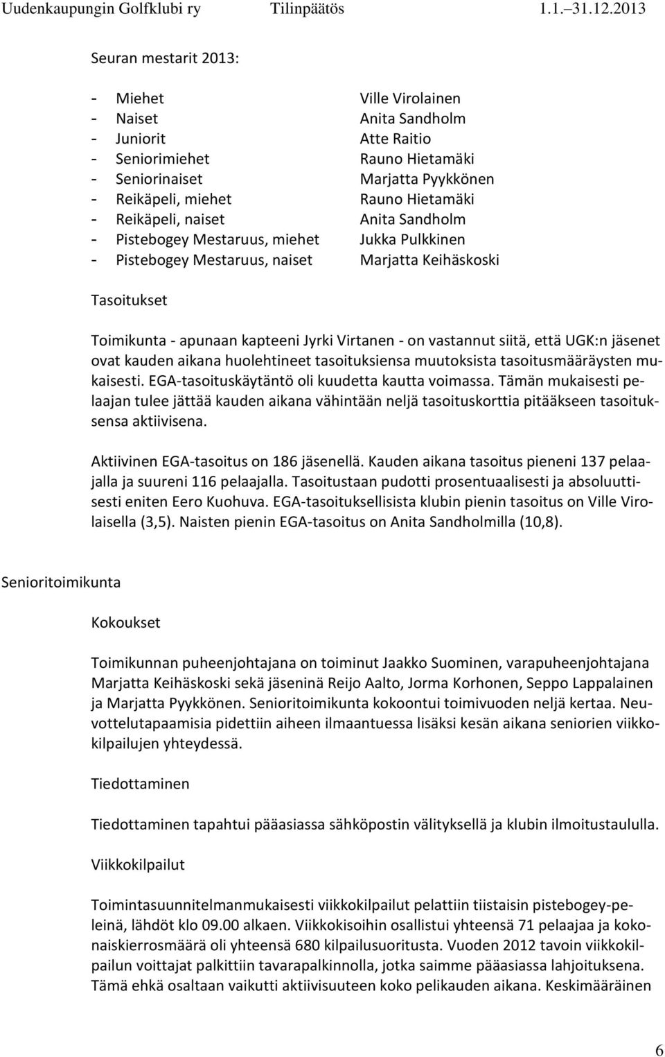 vastannut siitä, että UGK:n jäsenet ovat kauden aikana huolehtineet tasoituksiensa muutoksista tasoitusmääräysten mukaisesti. EGA-tasoituskäytäntö oli kuudetta kautta voimassa.