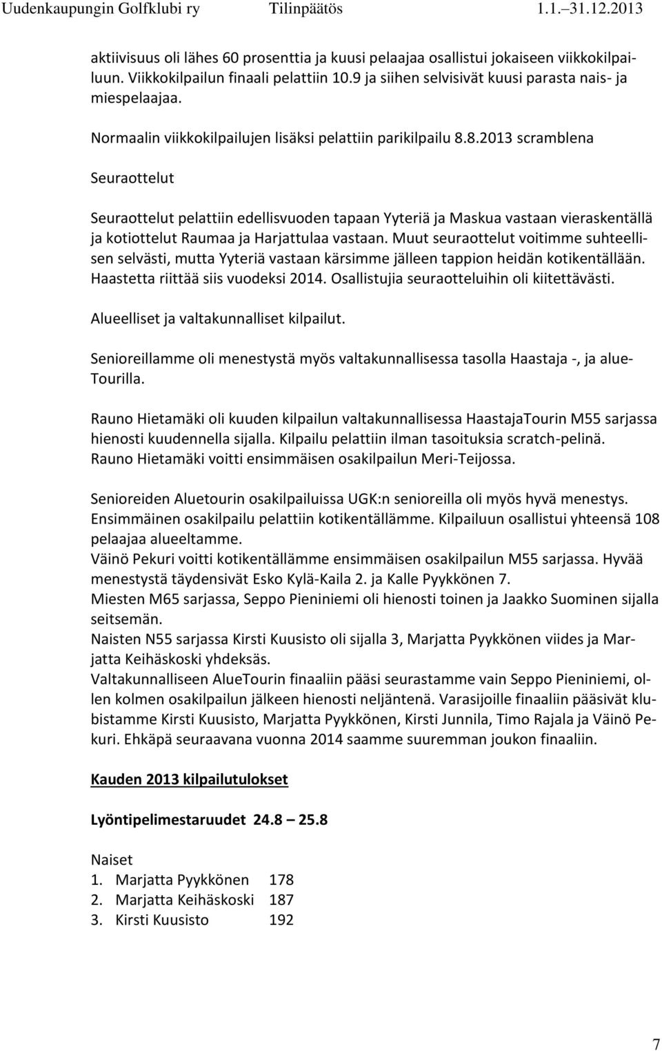 8.2013 scramblena Seuraottelut Seuraottelut pelattiin edellisvuoden tapaan Yyteriä ja Maskua vastaan vieraskentällä ja kotiottelut Raumaa ja Harjattulaa vastaan.