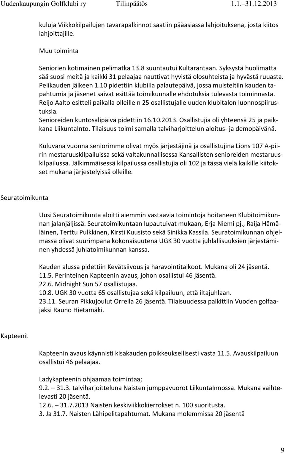 10 pidettiin klubilla palautepäivä, jossa muisteltiin kauden tapahtumia ja jäsenet saivat esittää toimikunnalle ehdotuksia tulevasta toiminnasta.
