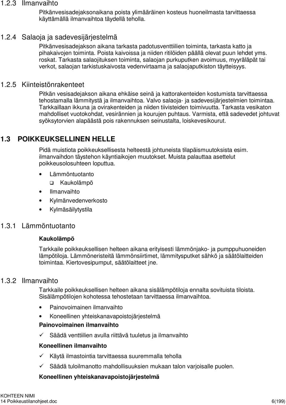 Tarkasta salaojituksen toiminta, salaojan purkuputken avoimuus, myyräläpät tai verkot, salaojan tarkistuskaivosta vedenvirtaama ja salaojaputkiston täytteisyys. 1.2.