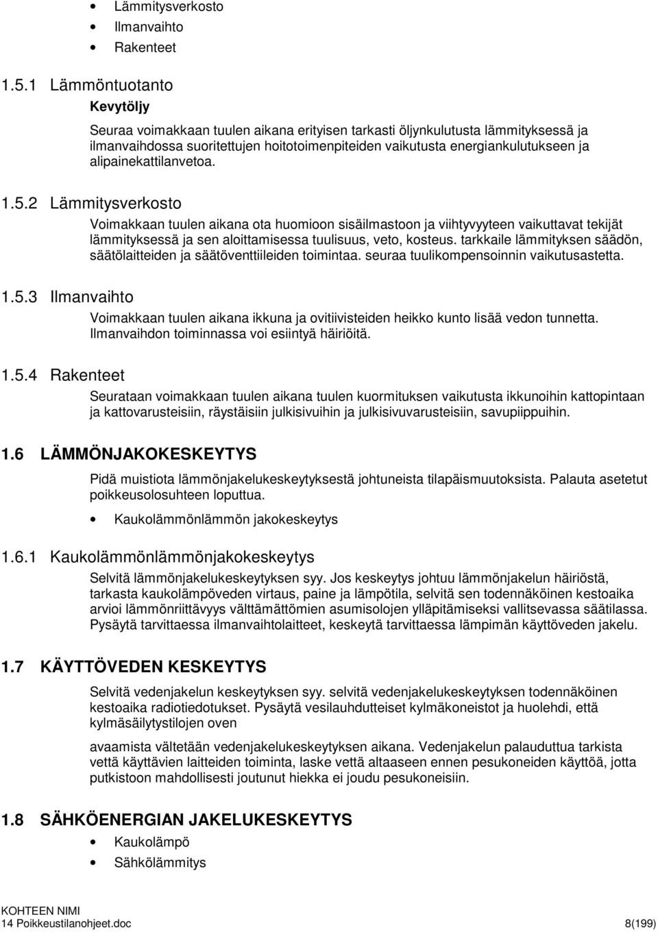 alipainekattilanvetoa. 1.5.2 Lämmitysverkosto Voimakkaan tuulen aikana ota huomioon sisäilmastoon ja viihtyvyyteen vaikuttavat tekijät lämmityksessä ja sen aloittamisessa tuulisuus, veto, kosteus.