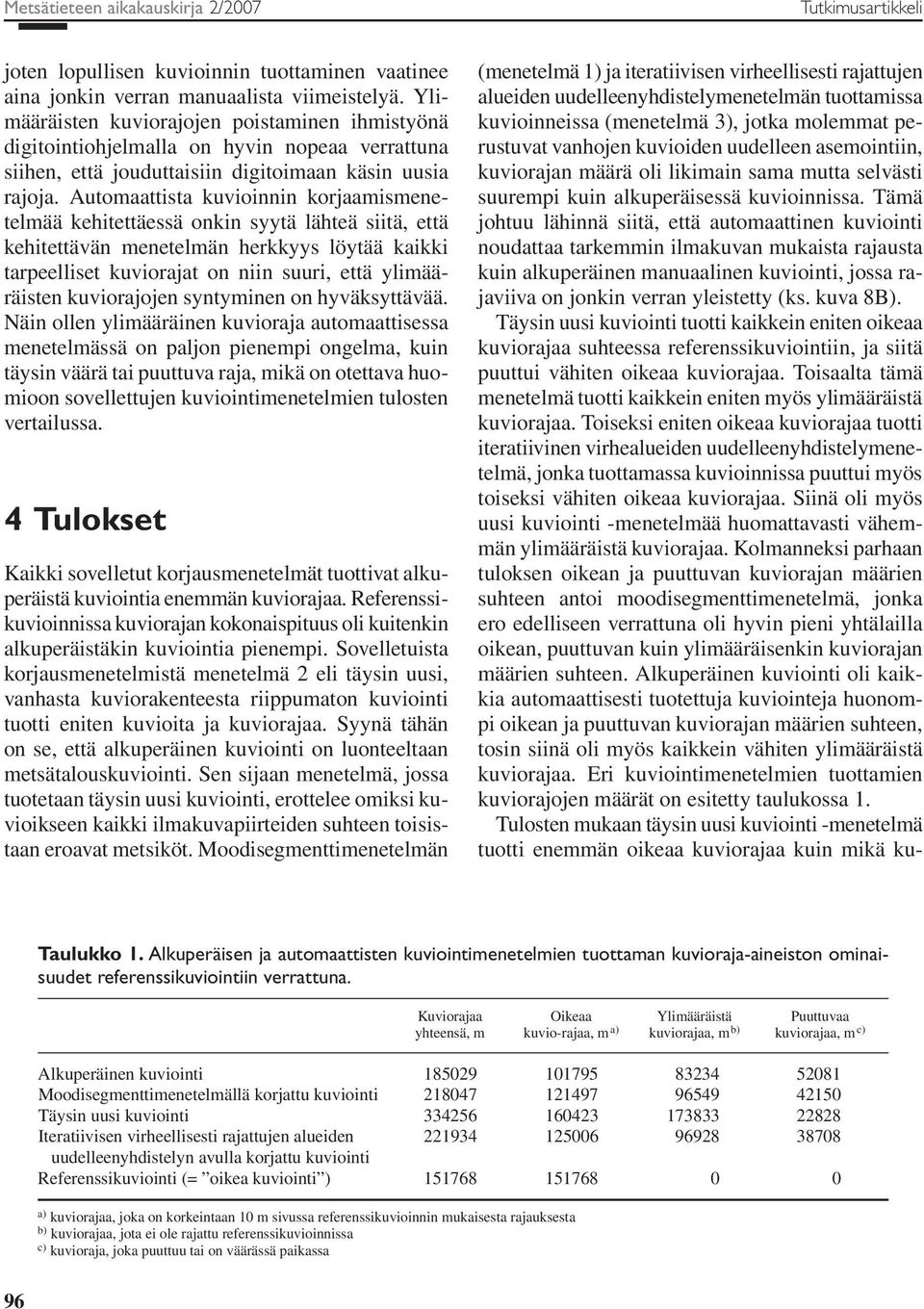 Automaattista kuvioinnin korjaamismenetelmää kehitettäessä onkin syytä lähteä siitä, että kehitettävän menetelmän herkkyys löytää kaikki tarpeelliset kuviorajat on niin suuri, että ylimääräisten