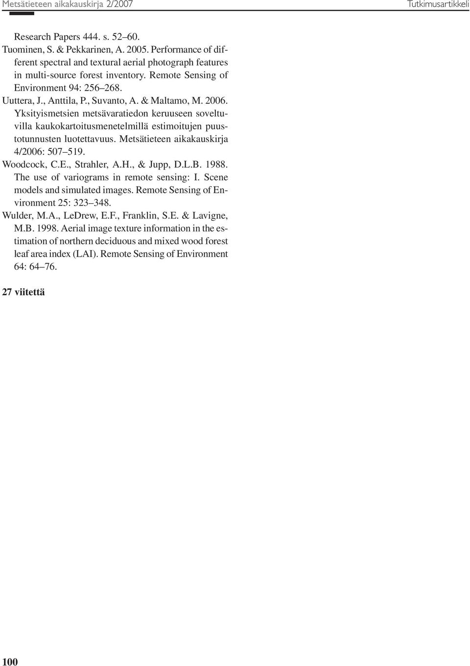 & Maltamo, M. 2006. Yksityismetsien metsävaratiedon keruuseen soveltuvilla kaukokartoitusmenetelmillä estimoitujen puustotunnusten luotettavuus. Metsätieteen aikakauskirja 4/2006: 507 519.