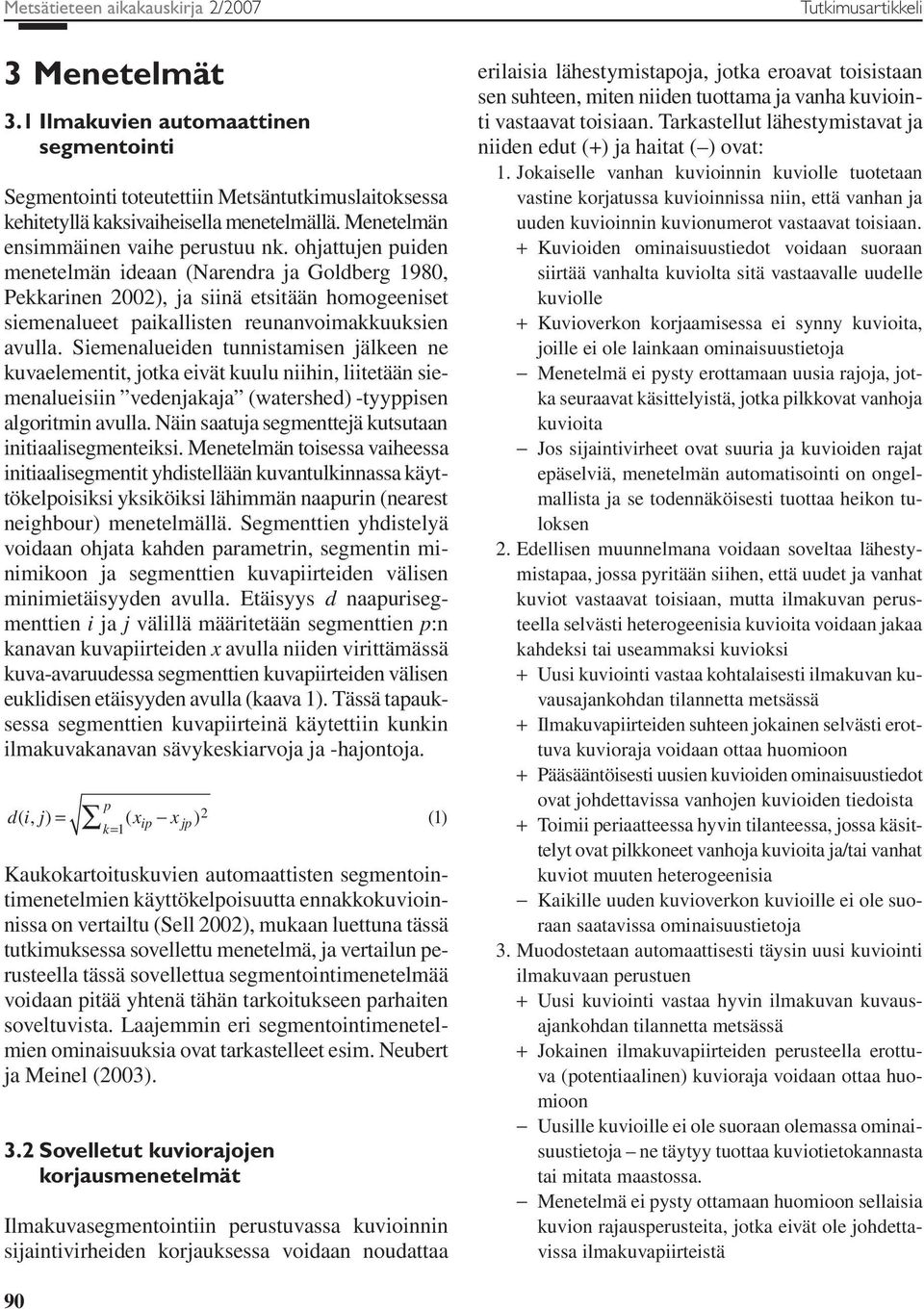 ohjattujen puiden menetelmän ideaan (Narendra ja Goldberg 1980, Pekkarinen 2002), ja siinä etsitään homogeeniset siemenalueet paikallisten reunanvoimakkuuksien avulla.