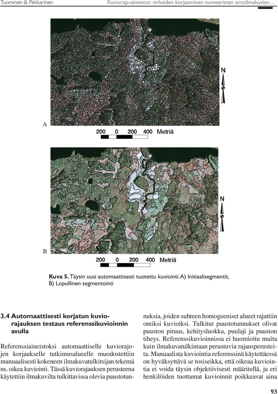 4 Automaattisesti korjatun kuvio rajauksen testaus referenssikuvioinnin avulla Referenssiaineistoksi automaattiselle kuviorajojen korjaukselle tutkimusalueelle muodostettiin manuaali sesti kokeneen