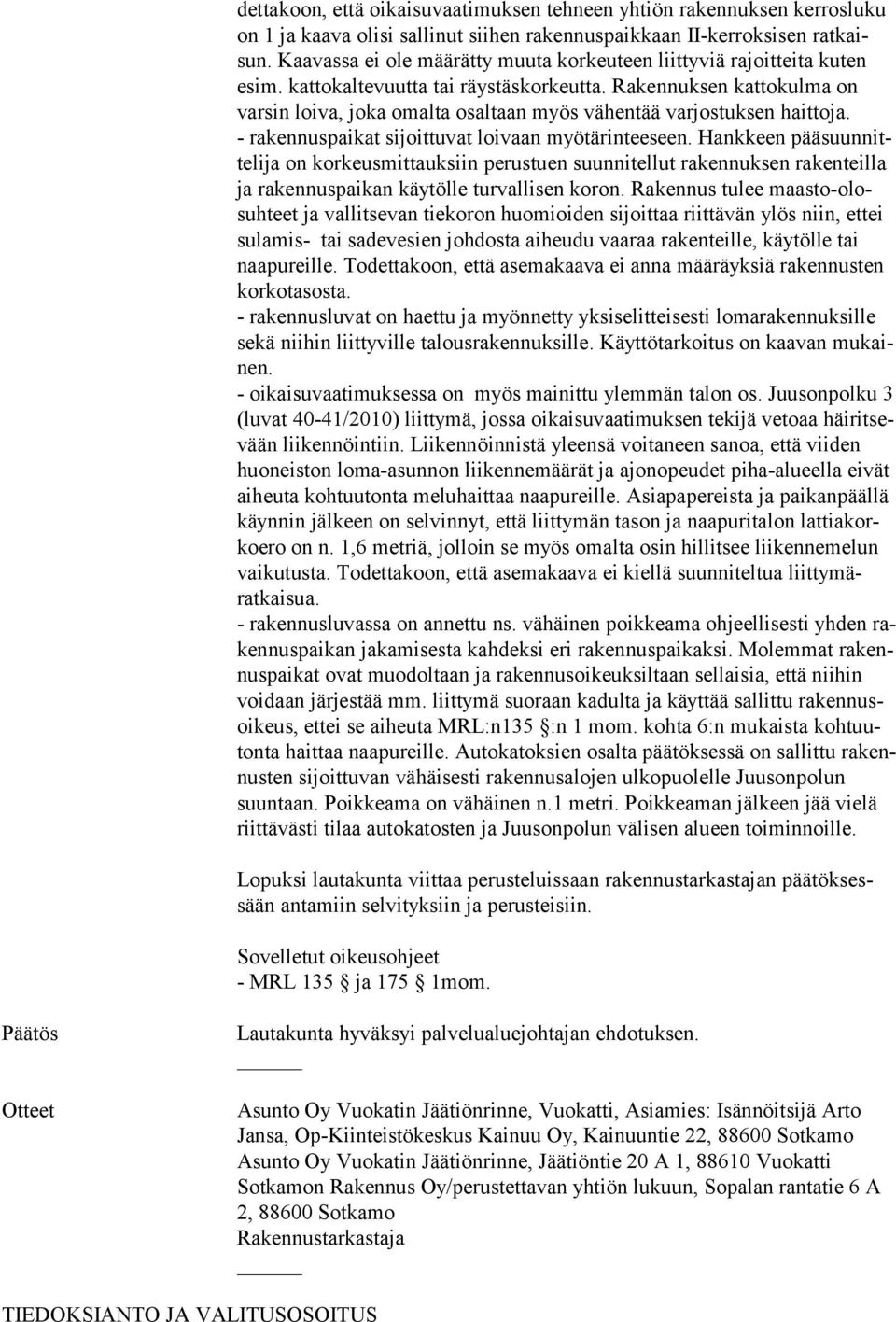 Ra ken nuk sen kat to kulma on var sin loiva, jo ka omalta osal taan myös vä hen tää varjostuksen haittoja. - rakennuspaikat sijoittuvat loivaan myötärinteeseen.