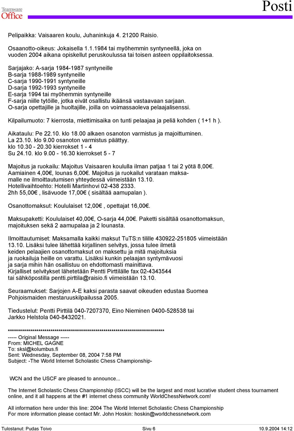 jotka eivät osallistu ikäänsä vastaavaan sarjaan. O-sarja opettajille ja huoltajille, joilla on voimassaoleva pelaajalisenssi.
