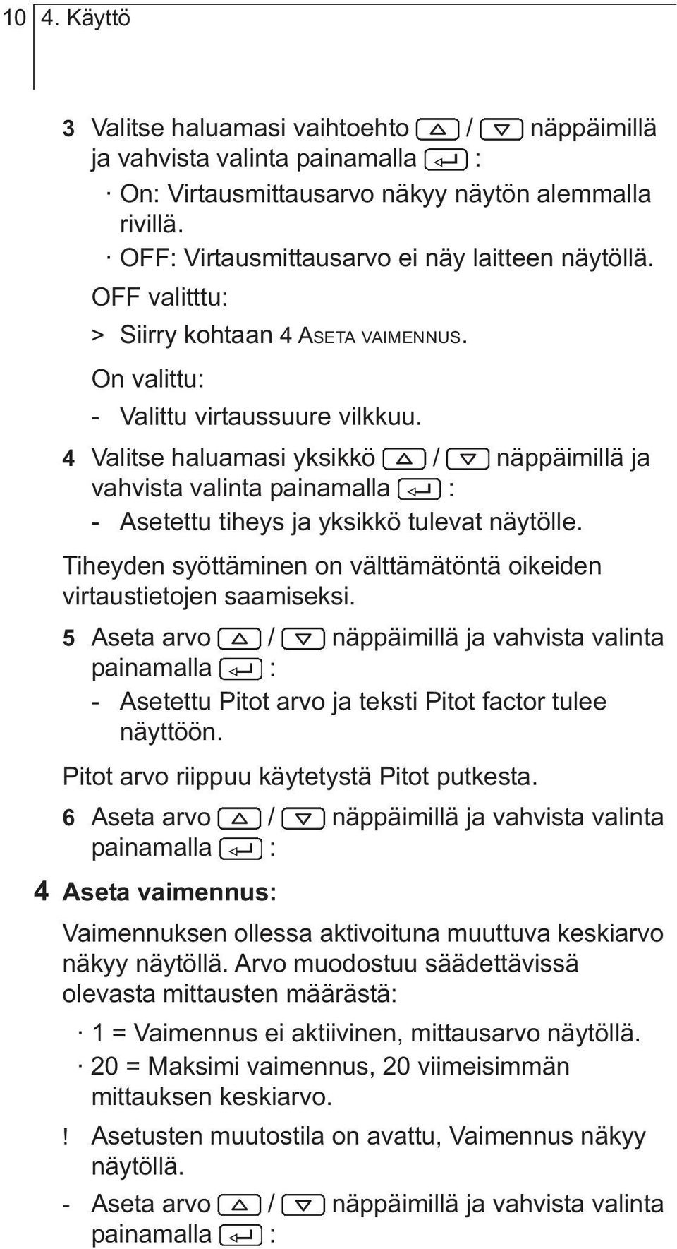 4 Valitse haluamasi yksikkö / näppäimillä ja vahvista valinta painamalla : - Asetettu tiheys ja yksikkö tulevat näytölle. Tiheyden syöttäminen on välttämätöntä oikeiden virtaustietojen saamiseksi.