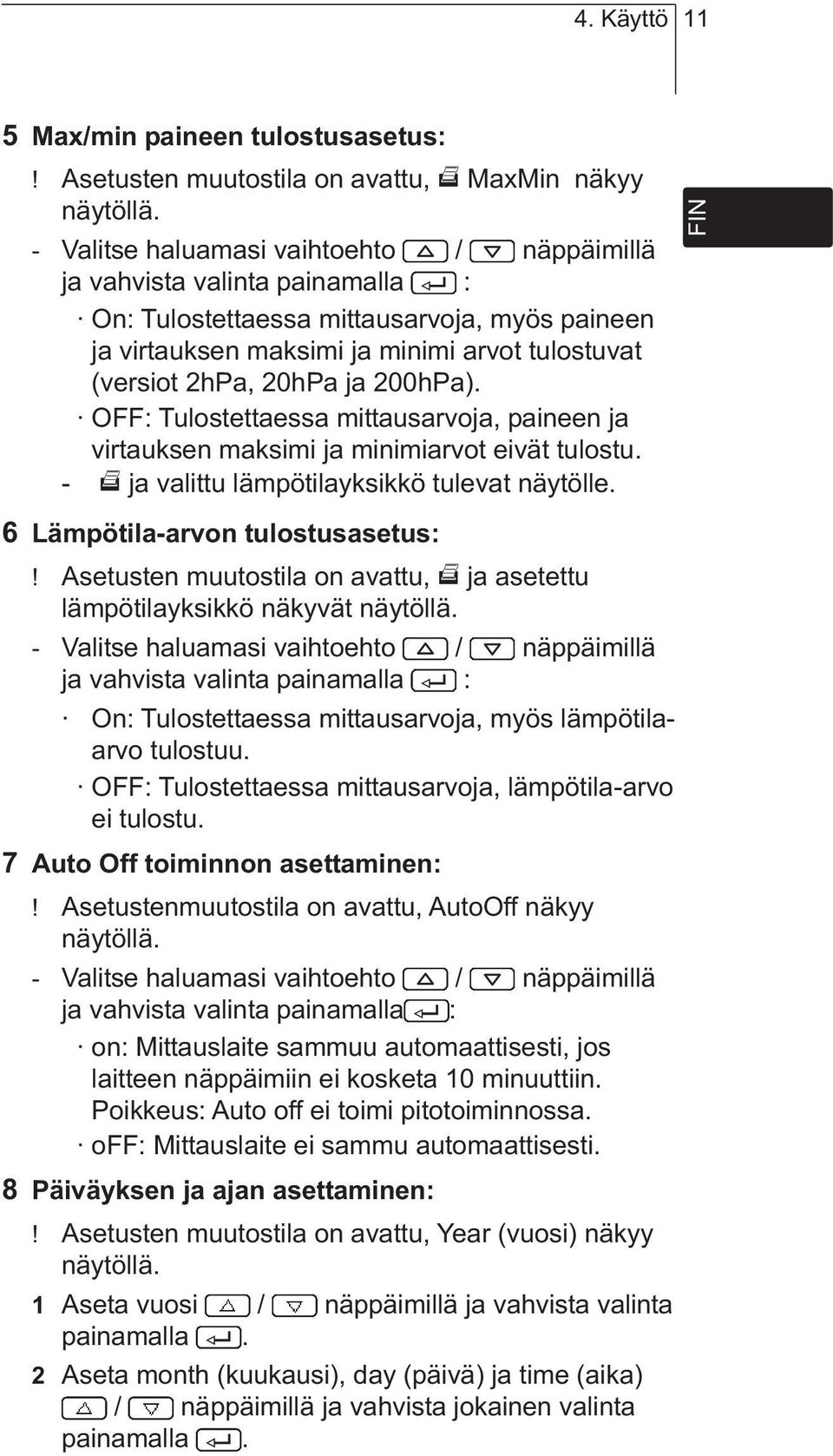 200hPa). OFF: Tulostettaessa mittausarvoja, paineen ja virtauksen maksimi ja minimiarvot eivät tulostu. - ja valittu lämpötilayksikkö tulevat näytölle. 6 Lämpötila-arvon tulostusasetus:!