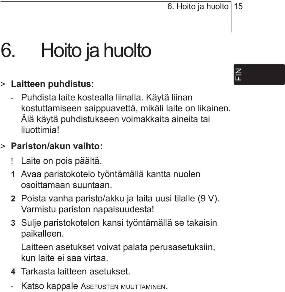 1 Avaa paristokotelo työntämällä kantta nuolen osoittamaan suuntaan. 2 Poista vanha paristo/akku ja laita uusi tilalle (9 V). Varmistu pariston napaisuudesta!