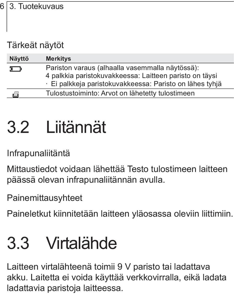 2 Liitännät Infrapunaliitäntä Mittaustiedot voidaan lähettää Testo tulostimeen laitteen päässä olevan infrapunaliitännän avulla.