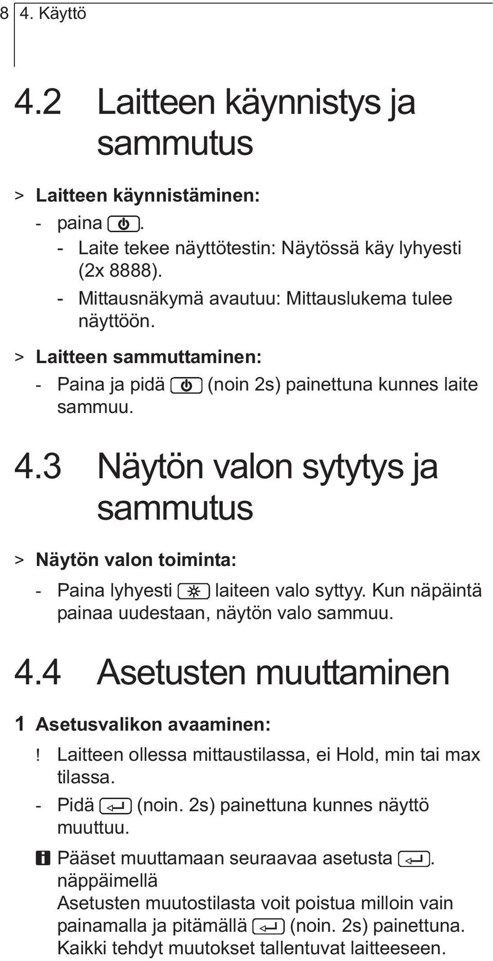 Kun näpäintä painaa uudestaan, näytön valo sammuu. 4.4 Asetusten muuttaminen 1 Asetusvalikon avaaminen:! Laitteen ollessa mittaustilassa, ei Hold, min tai max tilassa. - Pidä (noin.