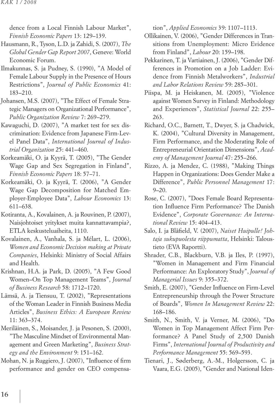 kawaguchi, d. (2007), a market test for sex discrimination: evidence from japanese irm level Panel data, International Journal of Industrial Organization 25: 441 460. korkeamäki, o. ja kyyrä, t.