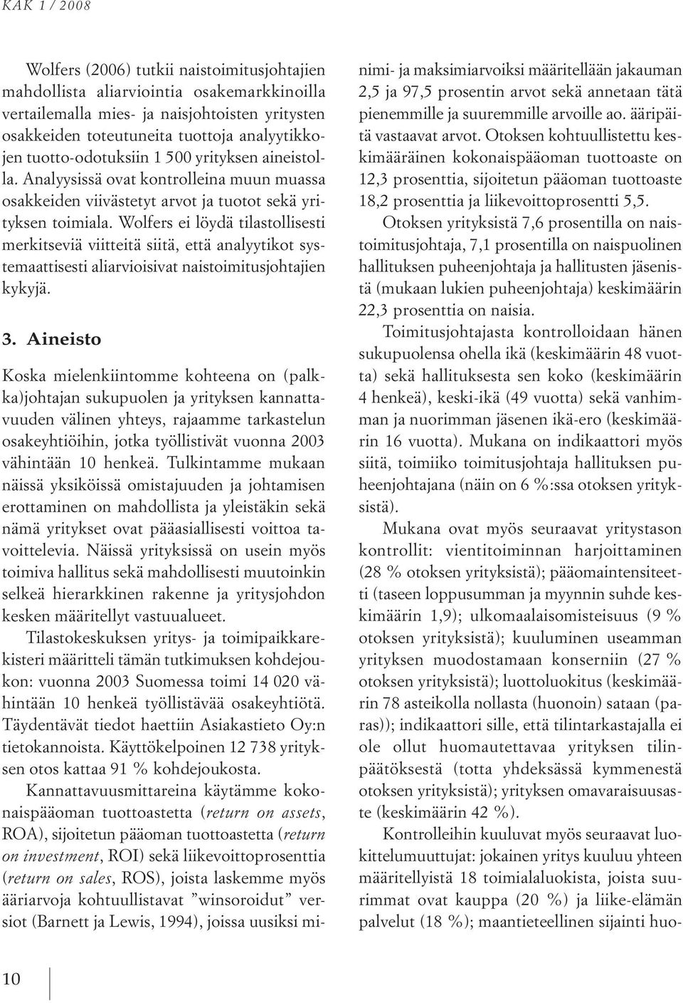 Wolfers ei löydä tilastollisesti merkitseviä viitteitä siitä, että analyytikot systemaattisestialiarvioisivat naistoimitusjohtajien kykyjä. 3.