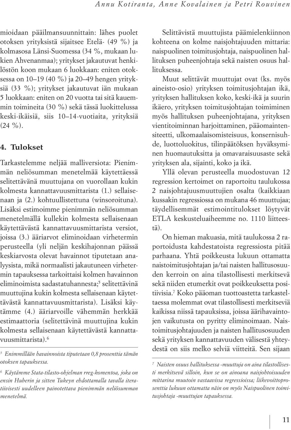 kauemmin toimineita (30 %) sekä tässä luokittelussa keski ikäisiä, siis 10 14 vuotiaita, yrityksiä (24 %). 4.