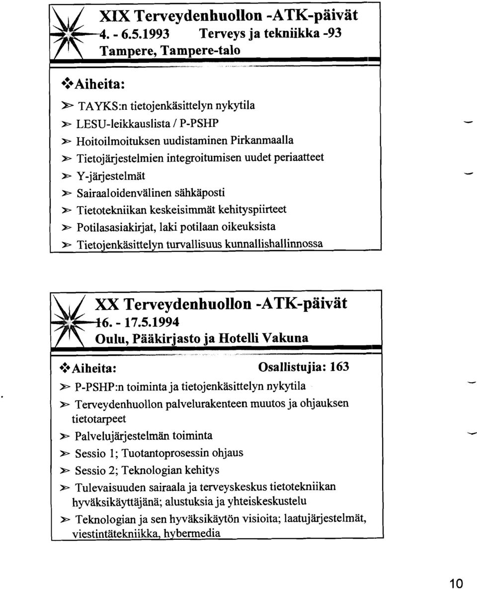 turvallisuus kunnallishallinnossa - XX Terveydenhuollon -ATK-päivät 1 $+Aiheita: Osallistujia: 163 * P-PSHP:n toiminta ja tietojenkäsittelyn nykytila * Terveydenhuollon palvelurakenteen muutos ja