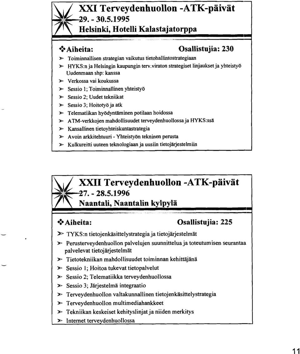 Telematiikan hyödynttlminen potilaan hoidossa 'P ATM-verkkojen mahdollisuudet terveydenhuollossa ja HYKS:ssB 'P Kansallinen tietoyhteiskuntastrategia 'P Avoin arkkitehtuuri - Yhteistyön tekninen