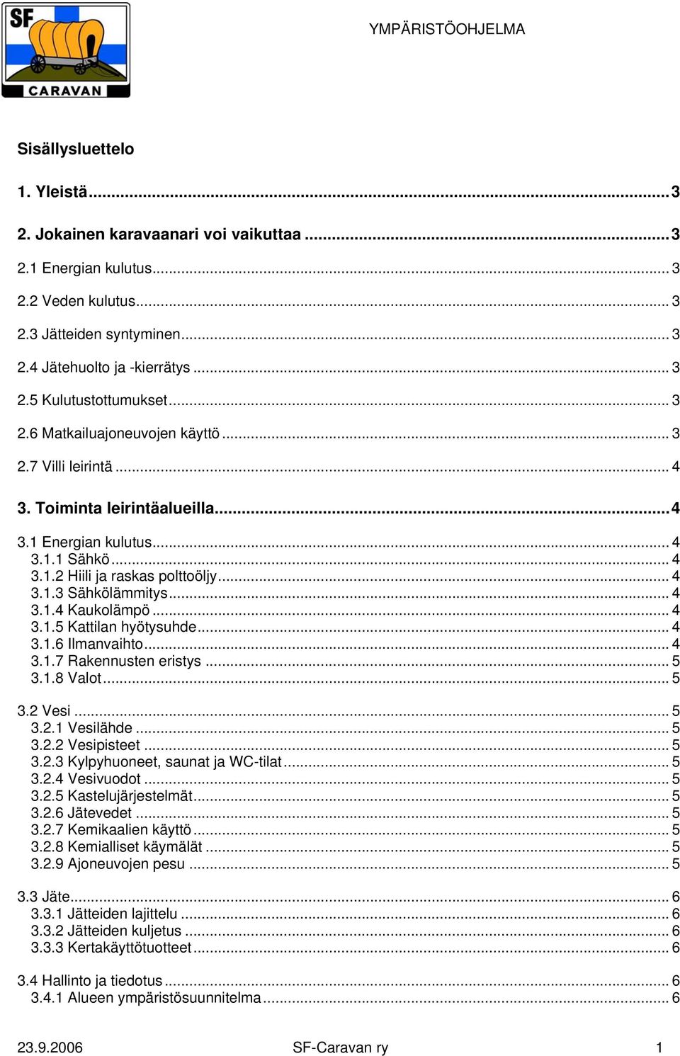 .. 4 3.1.4 Kaukolämpö... 4 3.1.5 Kattilan hyötysuhde... 4 3.1.6 Ilmanvaihto... 4 3.1.7 Rakennusten eristys... 5 3.1.8 Valot... 5 3.2 Vesi... 5 3.2.1 Vesilähde... 5 3.2.2 Vesipisteet... 5 3.2.3 Kylpyhuoneet, saunat ja WC-tilat.