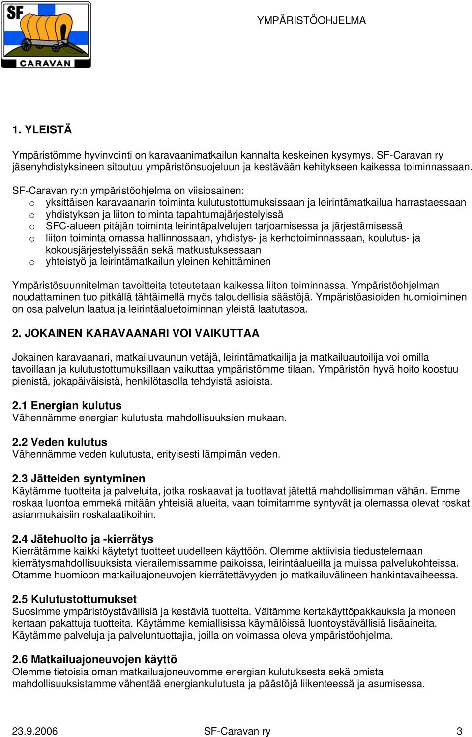 tapahtumajärjestelyissä o SFC-alueen pitäjän toiminta leirintäpalvelujen tarjoamisessa ja järjestämisessä o liiton toiminta omassa hallinnossaan, yhdistys- ja kerhotoiminnassaan, koulutus- ja