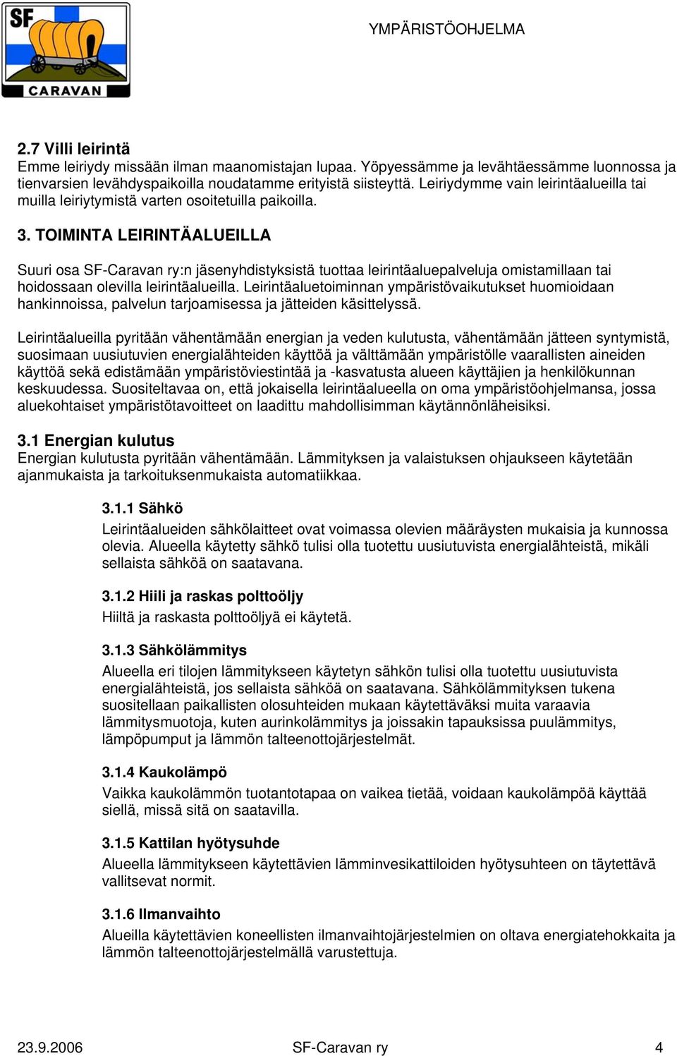 TOIMINTA LEIRINTÄALUEILLA Suuri osa SF-Caravan ry:n jäsenyhdistyksistä tuottaa leirintäaluepalveluja omistamillaan tai hoidossaan olevilla leirintäalueilla.