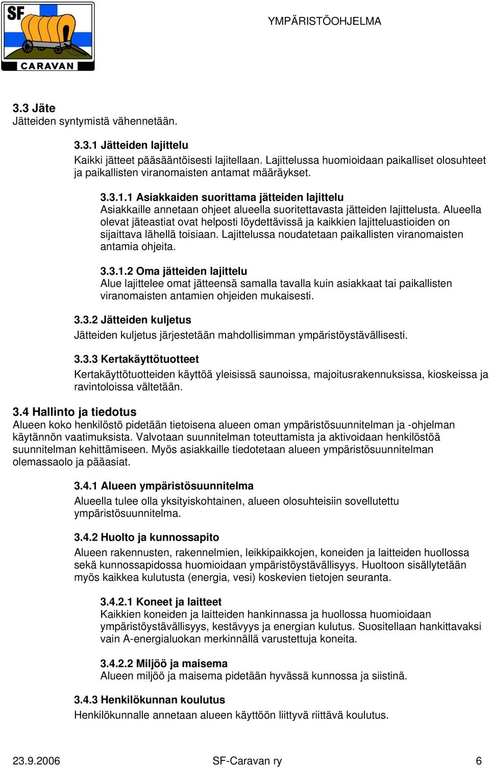 1 Asiakkaiden suorittama jätteiden lajittelu Asiakkaille annetaan ohjeet alueella suoritettavasta jätteiden lajittelusta.