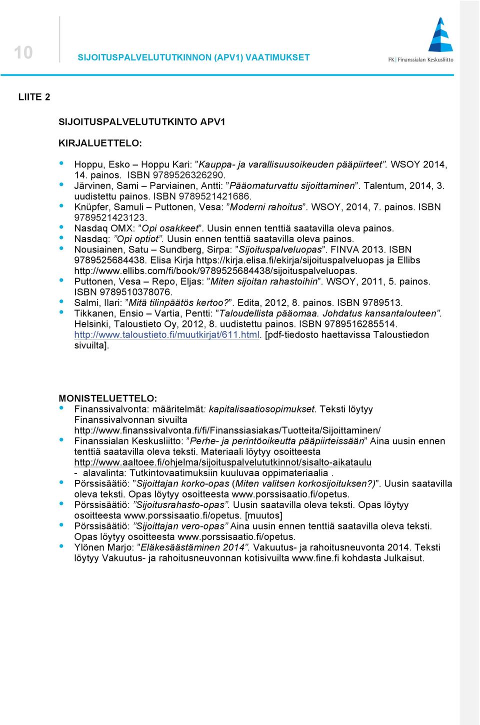 WSOY, 2014, 7. painos. ISBN 9789521423123. Nasdaq OMX: Opi osakkeet. Uusin ennen tenttiä saatavilla oleva painos. Nasdaq: Opi optiot. Uusin ennen tenttiä saatavilla oleva painos. Nousiainen, Satu Sundberg, Sirpa: Sijoituspalveluopas.