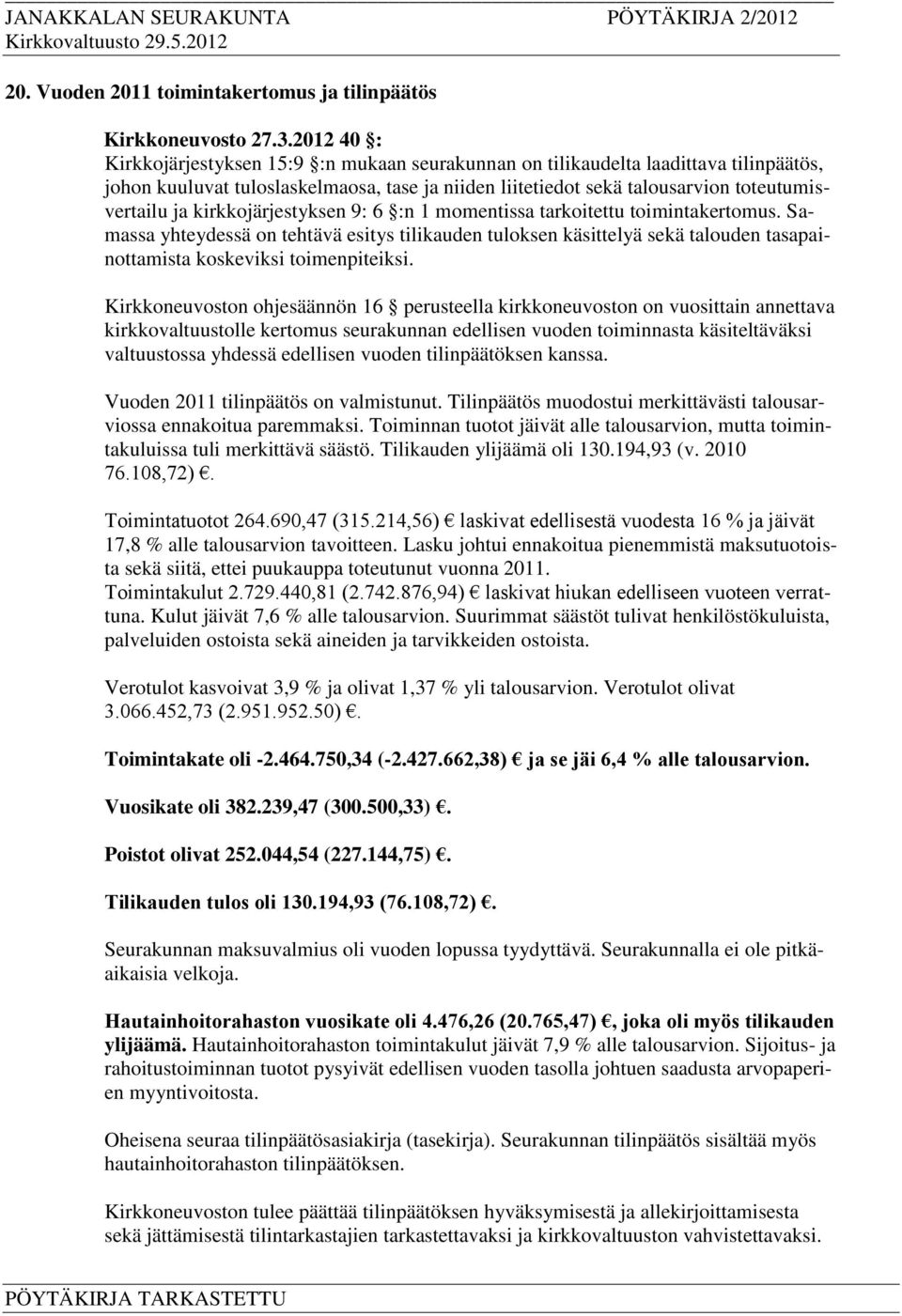 kirkkojärjestyksen 9: 6 :n 1 momentissa tarkoitettu toimintakertomus. Samassa yhteydessä on tehtävä esitys tilikauden tuloksen käsittelyä sekä talouden tasapainottamista koskeviksi toimenpiteiksi.