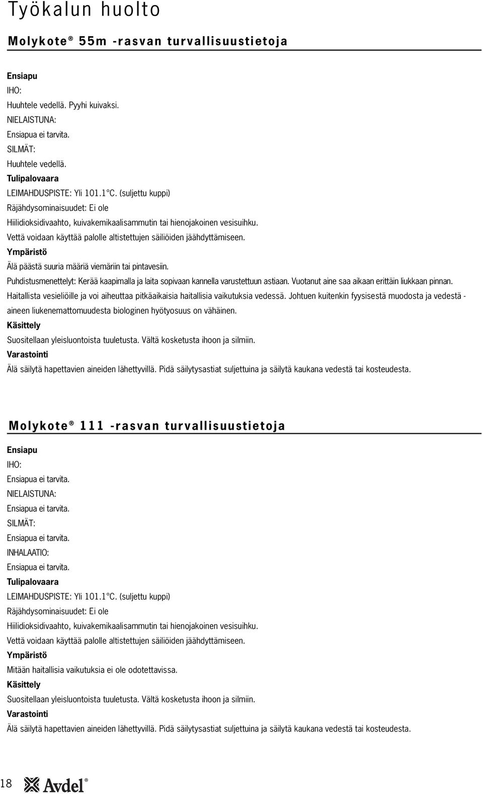 Ympäristö Älä päästä suuria määriä viemäriin tai pintavesiin. Puhdistusmenettelyt: Kerää kaapimalla ja laita sopivaan kannella varustettuun astiaan. Vuotanut aine saa aikaan erittäin liukkaan pinnan.