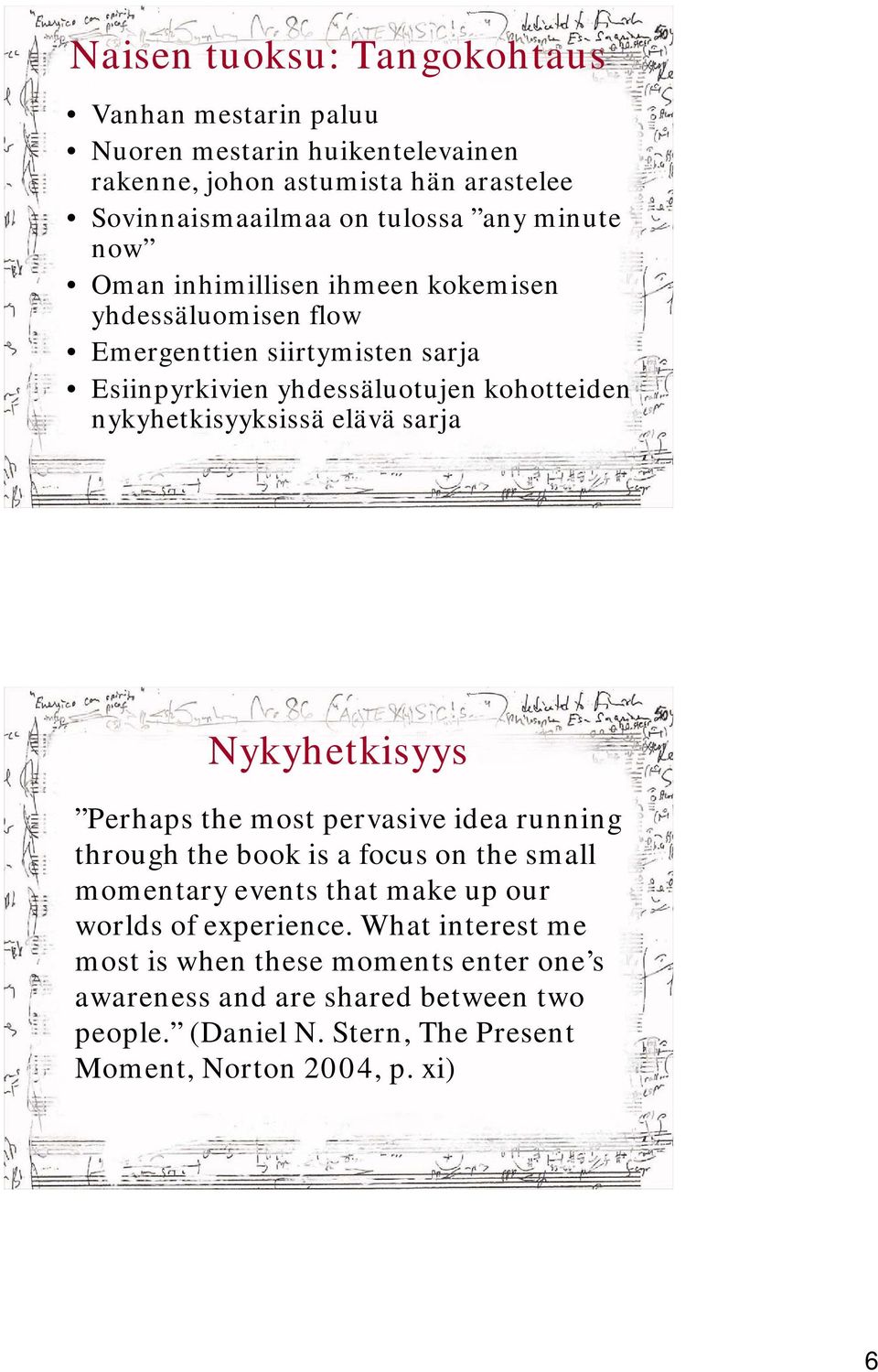 nykyhetkisyyksissä elävä sarja Nykyhetkisyys Perhaps the most pervasive idea running through the book is a focus on the small momentary events that make up our