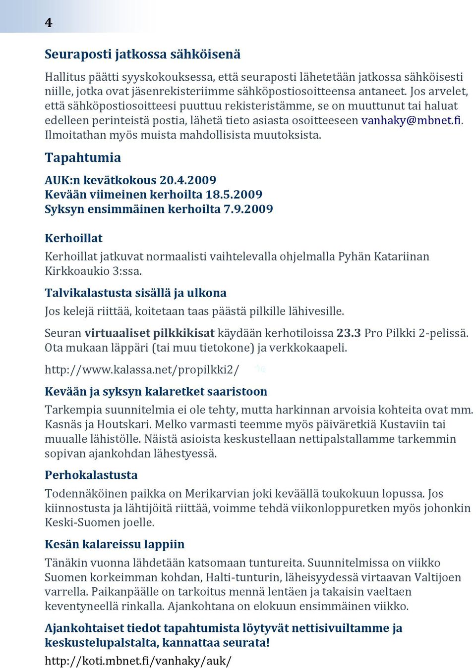 Ilmoitathan myös muista mahdollisista muutoksista. Tapahtumia AUK:n kevätkokous 20.4.2009 Kevään viimeinen kerhoilta 18.5.2009 Syksyn ensimmäinen kerhoilta 7.9.2009 Kerhoillat Kerhoillat jatkuvat normaalisti vaihtelevalla ohjelmalla Pyhän Katariinan Kirkkoaukio 3:ssa.