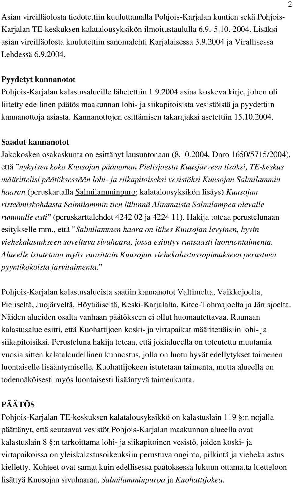 2004 ja Virallisessa Lehdessä 6.9.2004. Pyydetyt kannanotot Pohjois-Karjalan kalastusalueille lähetettiin 1.9.2004 asiaa koskeva kirje, johon oli liitetty edellinen päätös maakunnan lohi- ja siikapitoisista vesistöistä ja pyydettiin kannanottoja asiasta.