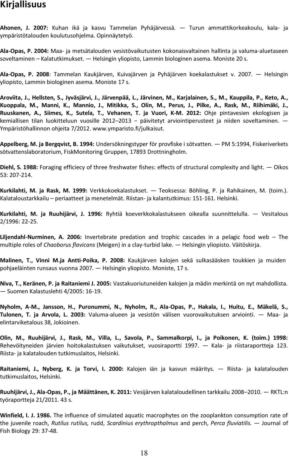 8: Tammelan Kaukjärven, Kuivajärven ja Pyhäjärven koekalastukset v. 7. Helsingin yliopisto, Lammin biologinen asema. Moniste 17 s. Aroviita, J., Hellsten, S., Jyväsjärvi, J., Järvenpää, L.