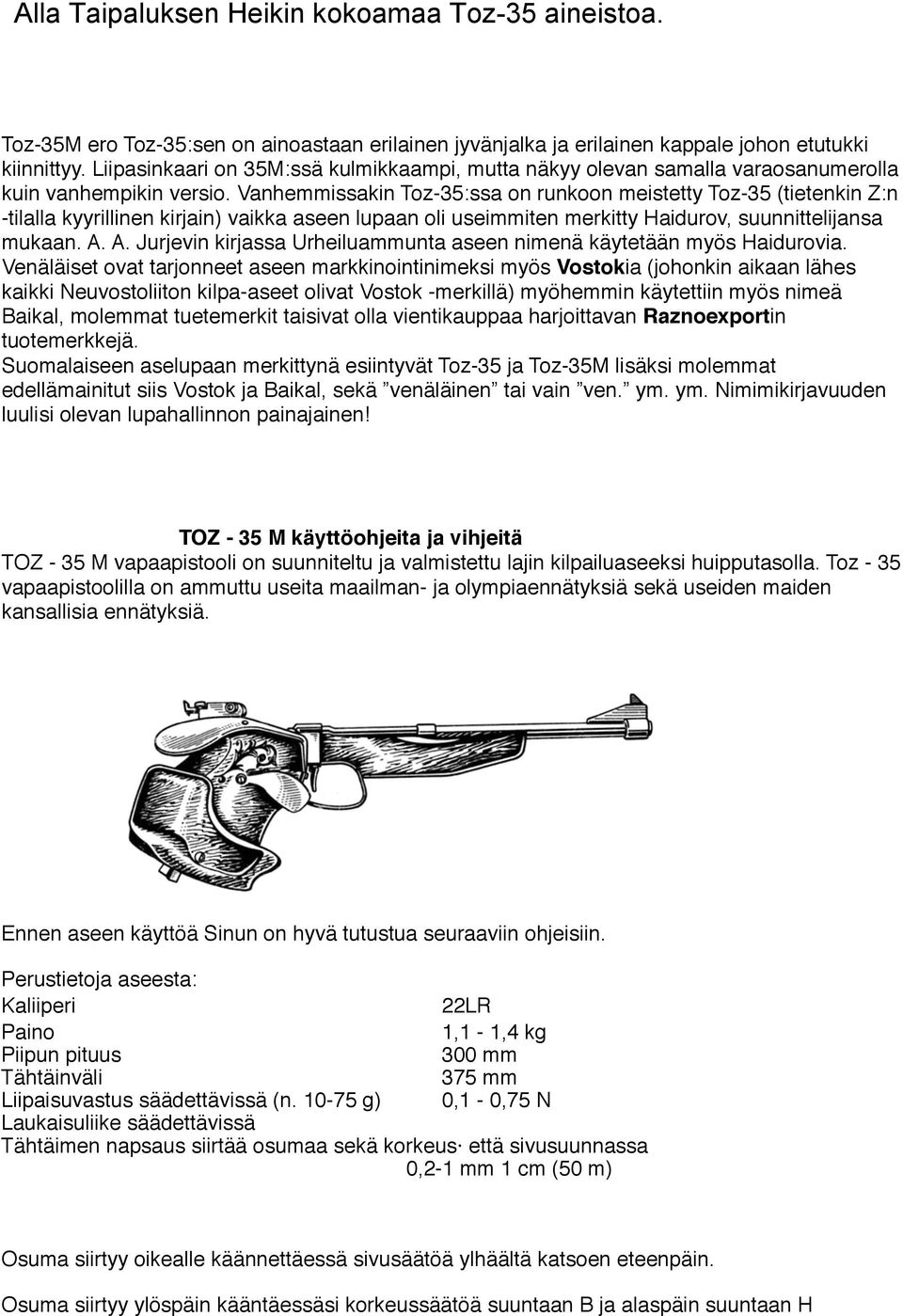 Vanhemmissakin Toz-35:ssa on runkoon meistetty Toz-35 (tietenkin Z:n -tilalla kyyrillinen kirjain) vaikka aseen lupaan oli useimmiten merkitty Haidurov, suunnittelijansa mukaan. A.