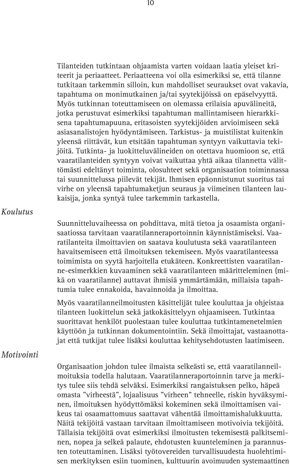 Myös tutkinnan toteuttamiseen on olemassa erilaisia apuvälineitä, jotka perustuvat esimerkiksi tapahtuman mallintamiseen hierarkkisena tapahtumapuuna, eritasoisten syytekijöiden arvioimiseen sekä