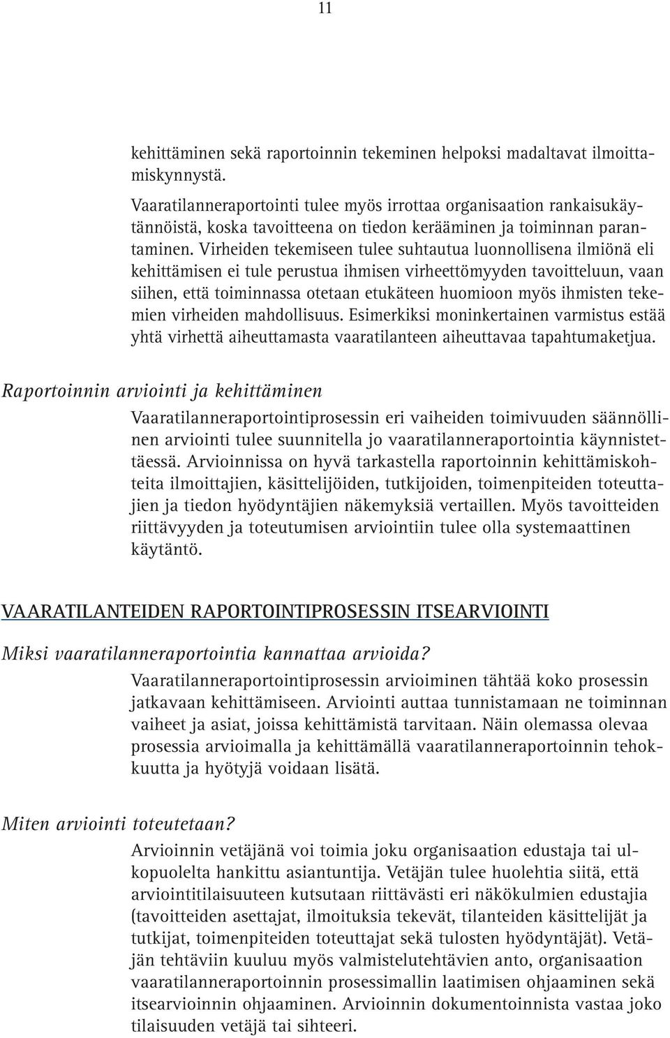 Virheiden tekemiseen tulee suhtautua luonnollisena ilmiönä eli kehittämisen ei tule perustua ihmisen virheettömyyden tavoitteluun, vaan siihen, että toiminnassa otetaan etukäteen huomioon myös