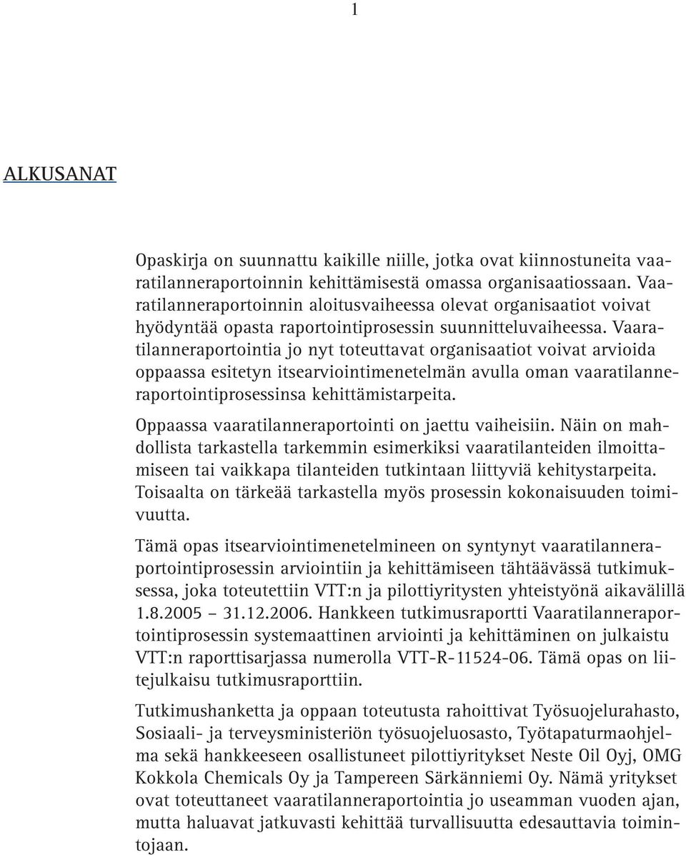 Vaaratilanneraportointia jo nyt toteuttavat organisaatiot voivat arvioida oppaassa esitetyn itsearviointimenetelmän avulla oman vaaratilanneraportointiprosessinsa kehittämistarpeita.